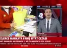 Yüzlerce markaya fahiş fiyat cezası