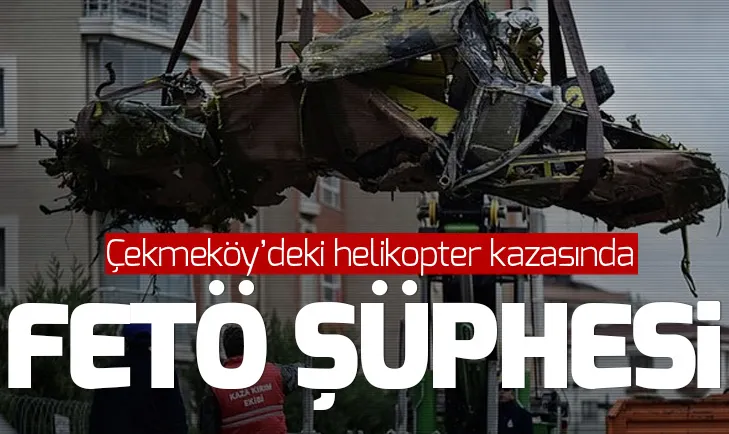 Çekmeköydeki helikopter kazasında FETÖ şüphesi!