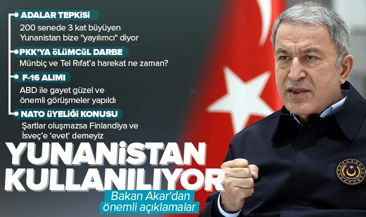 Milli Savunma Bakanı Akar: Yunanistan kullanılıyor
