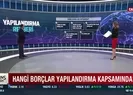 Hangi borçlar yapılandırma kapsamında?