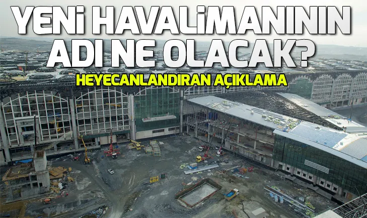 Yeni havalimanının adıyla ilgili açıklama! Yeni havalimanının adı ne olacak?