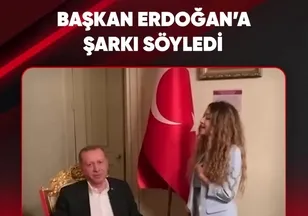 BAŞKAN ERDOĞAN'A ŞARKI SÖYLEDİ