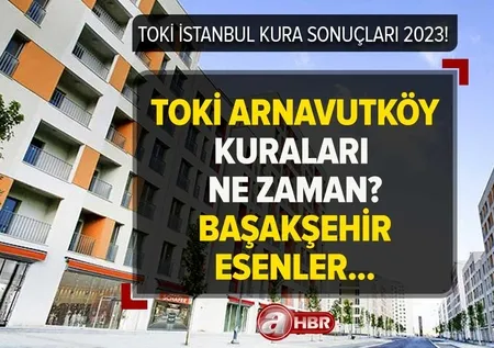 TOKİ İstanbul kura sonuçları açıklandı mı? TOKİ Avrupa Yakası Arnavutköy, Başakşehir, Esenler kura çekilişi ne zaman?
