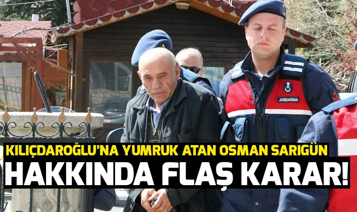 Kemal Kılıçdaroğluna yumruk atan Osman Sarıgün serbest bırakıldı