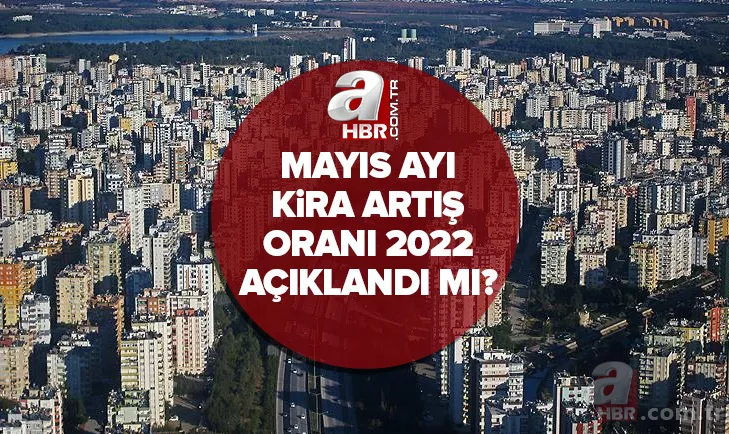Mayıs ayı kira artış oranı 2022 açıklandı mı? TEFE TÜFE kira artış oranı ne zaman açıklanacak? Kira zammı yüzde kaç olacak? 1
