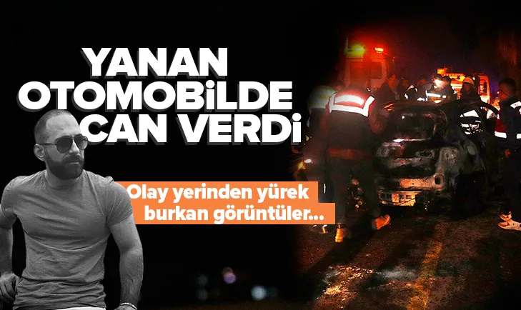 Acı olay: Yanan otomobilde can verdi
