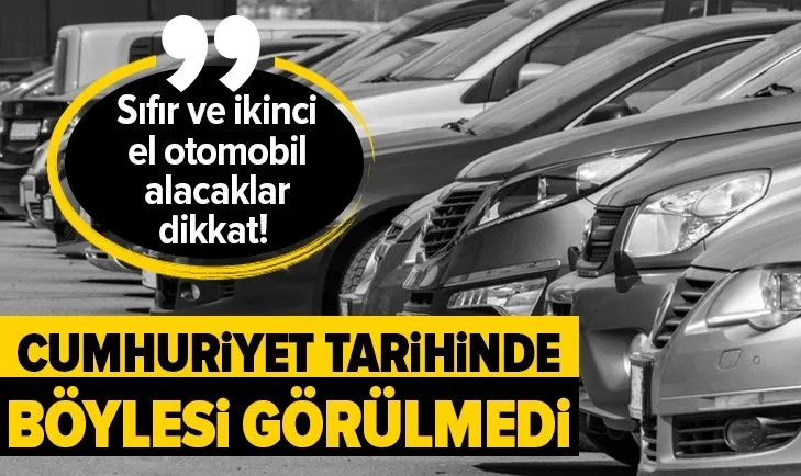 Sıfır ve ikinci el otomobil alacaklar dikkat! Türkiye Cumhuriyeti tarihinde böylesi görülmedi