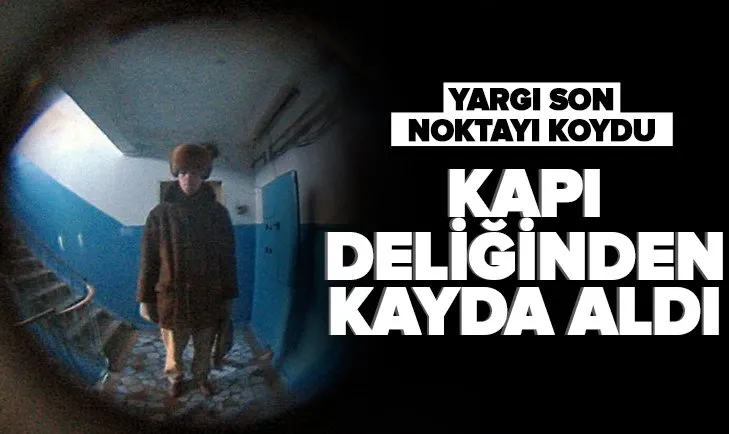 Kapı deliğinden komşusunu kayda aldı! Yargıtay son noktayı koydu