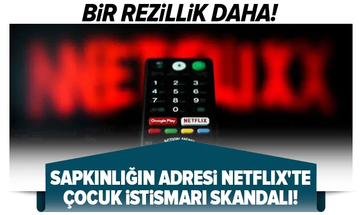 Sapkınlığın adresi Netflixte çocuk istismarı skandalı! Bir rezillik daha!