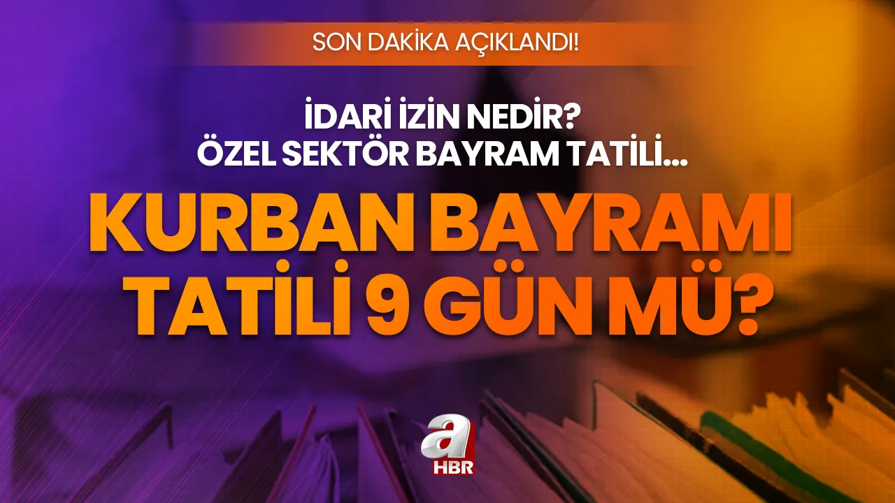 Özel sektör bayram tatili kaç gün? Kurban Bayramı tatili 9 gün mü oldu? 2023 İdari izin özel sektörü kapsar mı?