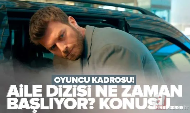 Aile dizisi ne zaman başlıyor? Kıvanç Tatlıtuğ ve Serenay Sarıkaya'nın yeni dizisi Aile'nin konusu nedir? İşte oyuncu kadrosu... 1