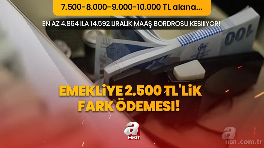 7.500 TL alana 2.500 TL'lik fark müjdesi geldi! Emekliye (4A-4B-4C) en az 4.864 ila 14.592 liralık maaş bordrosu kesiliyor! 8.000-9.000-10.000... 1