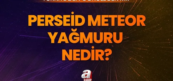 12 Ağustos meteor yağmuru saat kaçta? Perseid meteor yağmuru nedir? Türkiye’den görülecek mi, ne zaman?