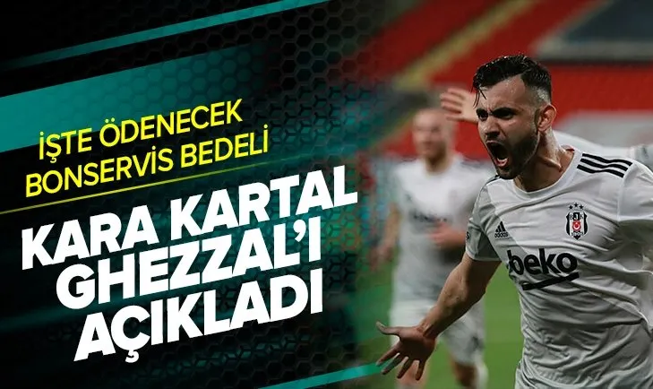 Beşiktaş Ghezzal’ı açıkladı! İşte ödenen ücret
