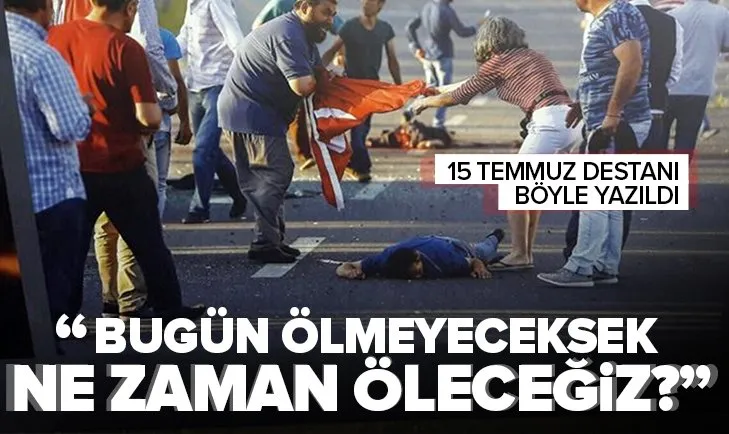 15 Temmuz hain darbe girişiminde nasıl destan yazıldı? Bugün ölmeyeceksek ne zaman öleceğiz