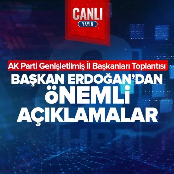 Başkan Recep Tayyip Erdoğan’dan AK Parti Genişletilmiş İl Başkanları Toplantısı’nda önemli mesajlar