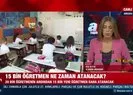 15 bin öğretmen ne zaman atanacak?