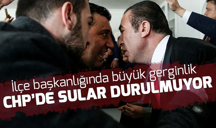 CHP ilçe başkanlığında büyük gerginlik!