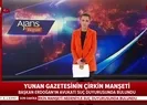 Yunan paçavrasının alçak manşetine suç duyurusu!
