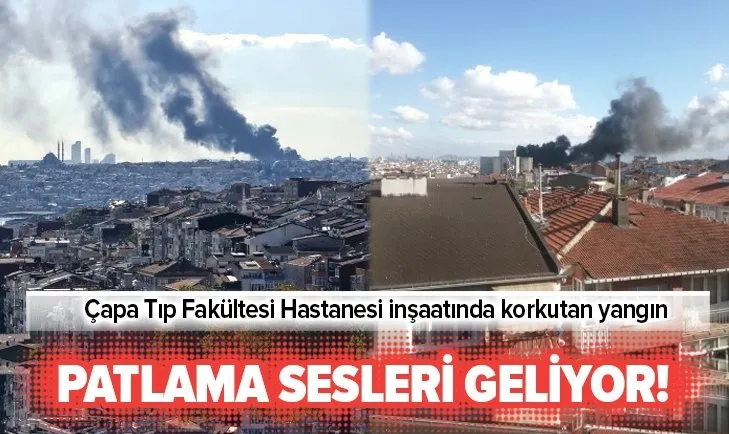 Son dakika: İstanbul Üniversitesi Çapa Tıp Fakültesi Hastanesi inşaatında korkutan yangın!