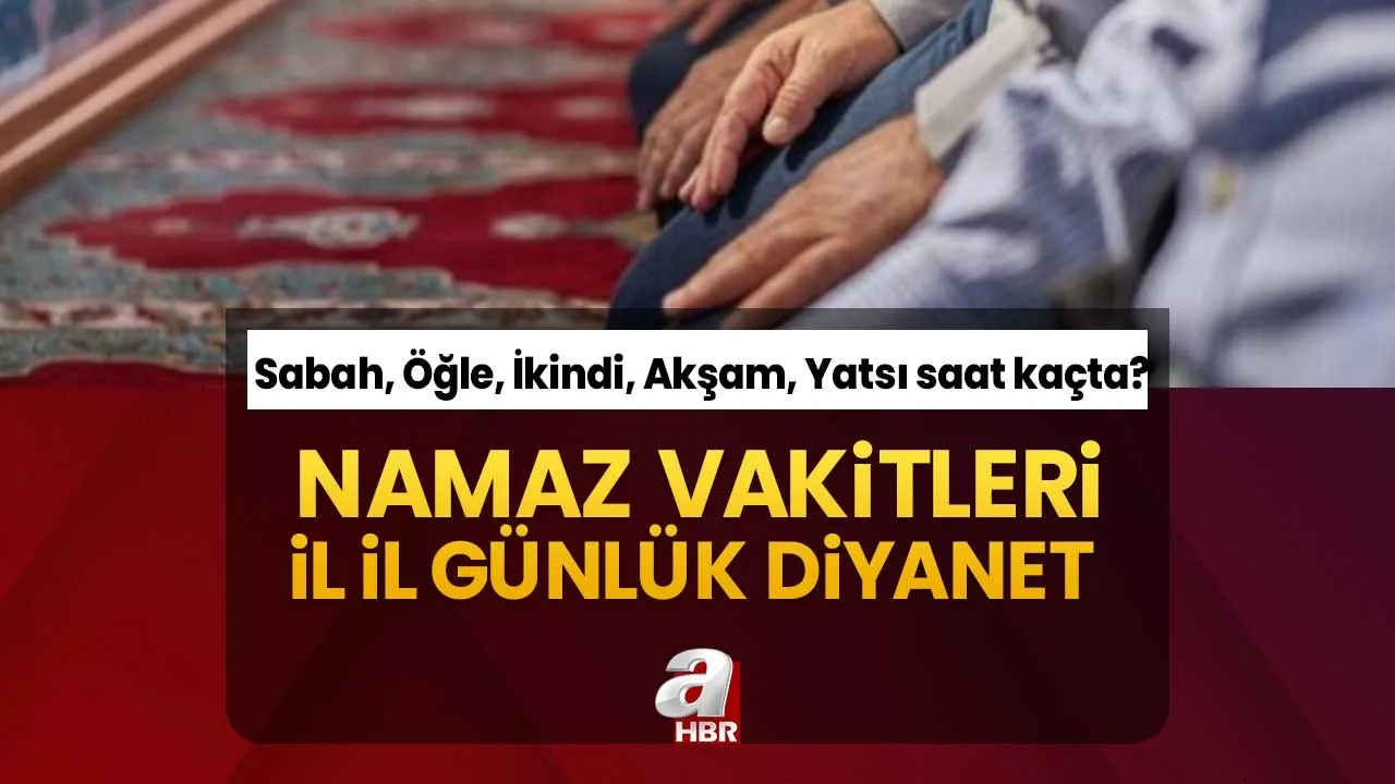 Namaz vakitleri Günlük Diyanet | Sabah, Öğle, İkindi, Akşam, Yatsı saat kaçta? İstanbul, İzmir, Ankara, Samsun, Erzurum, Antalya ezan saati...