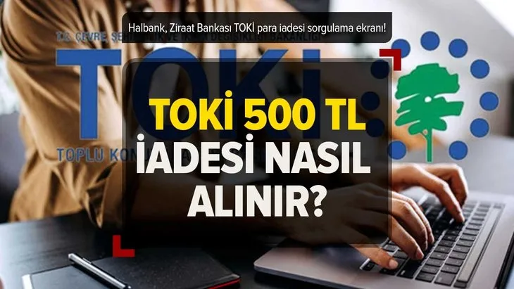 TOKİ para iadesi nasıl, nereden alınır? Başvurusu reddedilenlerin 500 TL iadesi ne zaman? Ziraat Bankası, Halkbank iade sorgulama