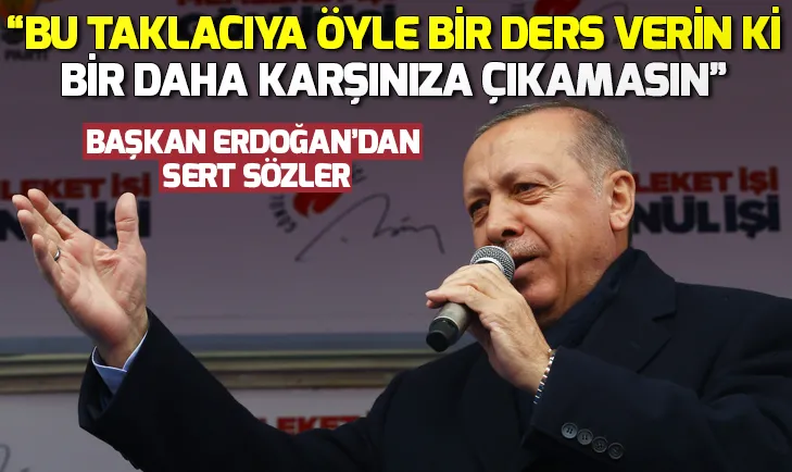Son dakika: Başkan Erdoğan: Bu taklacıya öyle bir ders verin ki bir daha karşınıza çıkamasın