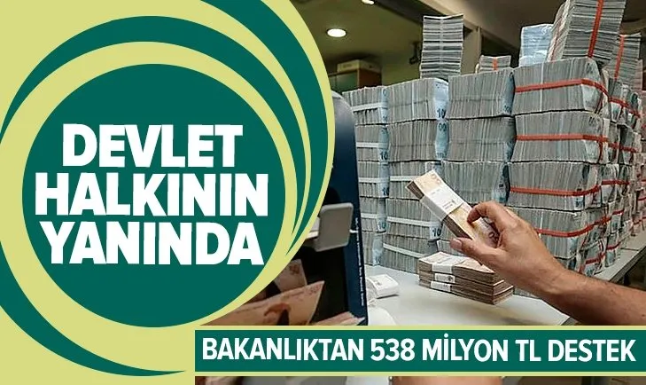 Devlet halkının yanında! Bakanlıktan 538 milyon TL destek
