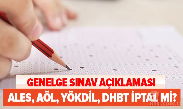 Son dakika: ALES sınavı ertelendi mi? 2020 AÖL, DUS, YÖKDİL, DİB-MBSTS, DHBT sınavı iptal mi? Genelge sınav açıklaması... 1