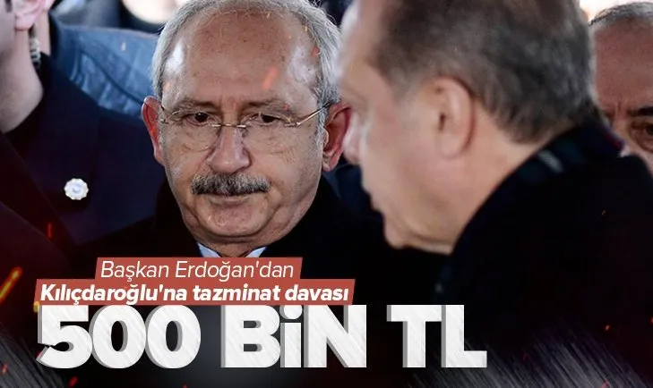 Son dakika | Başkan Erdoğan’dan Kılıçdaroğlu’na 500 bin TL’lik tazminat davası