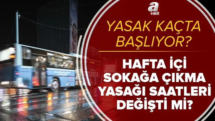 Hafta içi sokağa çıkma yasağı saatleri değişti mi? Akşam sokağa çıkma yasağı saat kaçta başlıyor? Yasak kaça kadar?