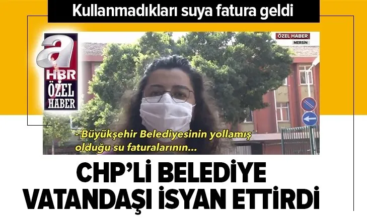 CHP’li Mersin belediyesi isyan ettirdi! Kullanmadıkları suya fatura geldi