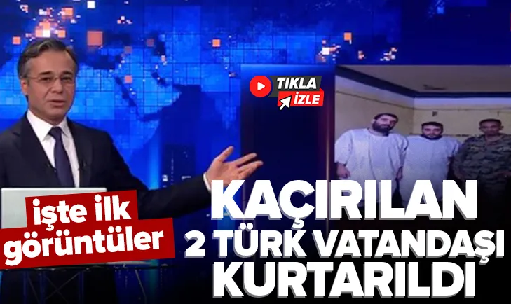 Kaçırılan 2 Türk vatandaşı kurtarıldı