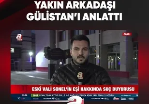 YAKIN ARKADAŞI GÜLİSTAN'I ANLATTI