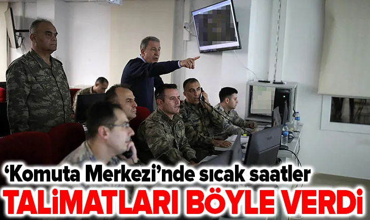 Bakan Akar talimatları böyle verdi!