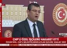 Kovdukları işçilere hakaret eden CHPli Özgür Özele HAK İş Başkanı Arslandan cevap