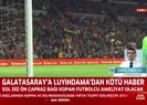 Galatasaraylı futbolcunun sezonu kapattığı duyuruldu |Video