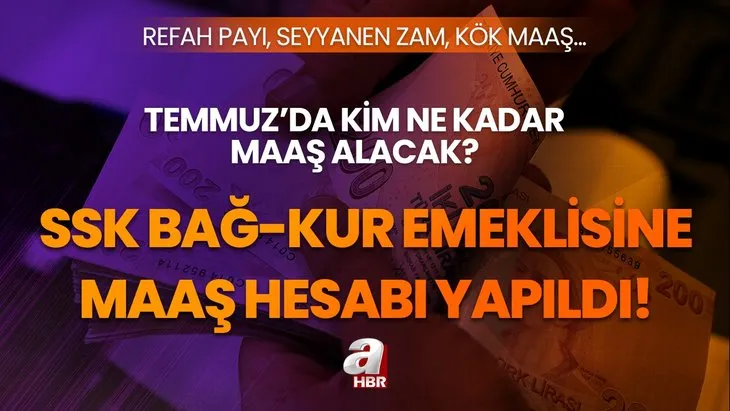 Temmuz’da kim ne kadar maaş alacak? SSK Bağ-Kur emeklisine maaş hesaplaması belirdi! Refah payı, seyyanen zam ile kök maaş en az...
