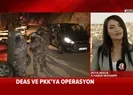 PKK ve DEAŞa büyük operasyon