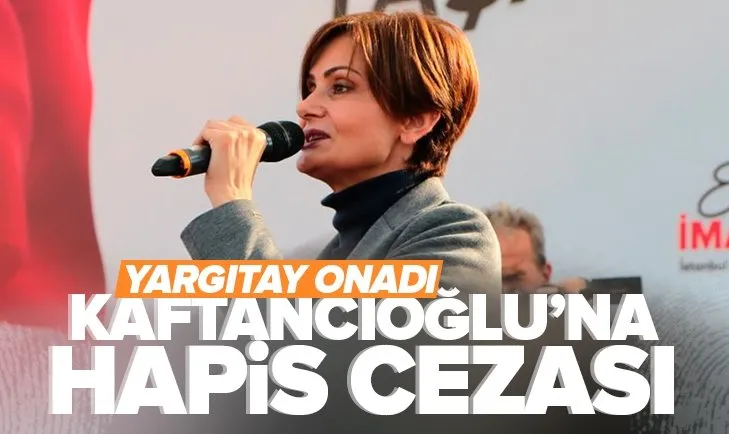 Son dakika: CHP İstanbul İl Başkanı Canan Kaftancıoğlu’na 4 yıl 11 ay 20 gün hapis cezası! Yargıtay onadı