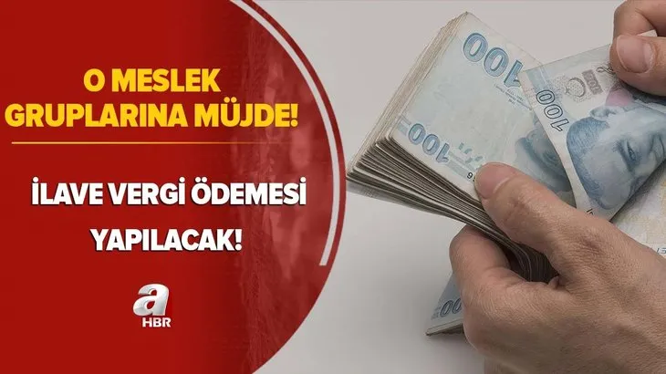 O meslek gruplarına müjde! İlave vergi ödemesi olacak! Tutarın altındakiler...