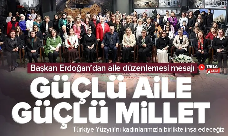 Son dakika: Başkan Recep Tayyip Erdoğan Kadınlarla Büyük Türkiye Yolunda buluşmasında önemli açıklamalarda bulundu! Aile düzenlemesi mesajı