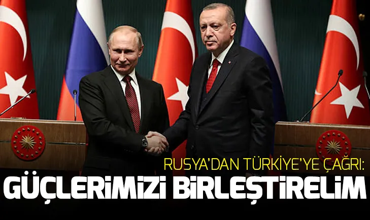 Rusyadan Türkiyeye çağrı: Güçlerimizi birleştirelim