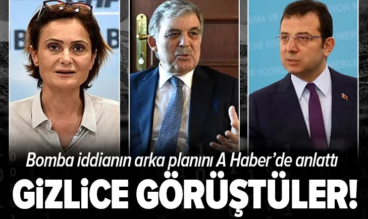 İmamoğlu, Kaftancıoğlu ve Abdullah Gül’den gizli görüşme