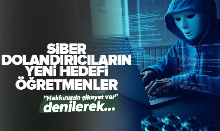 Siber dolandırıcıların yeni hedefi öğretmenler! ’’Hakkınızda şikayet var’’ diyerek...