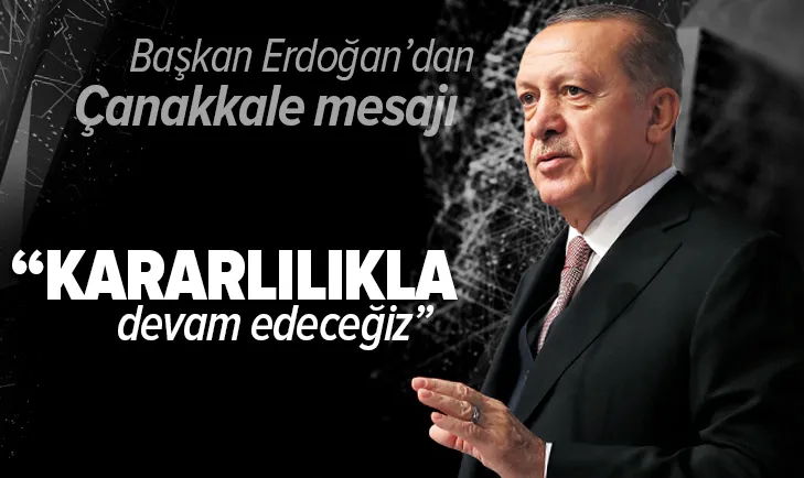 Son dakika: Başkan Erdoğan'dan Çanakkale Kara Savaşları mesajı