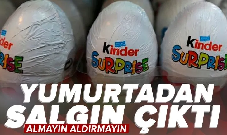 İngiltere’de Kinder Sürpriz skandalı! Tek tek toplatıyorlar | Onlarca çocuğa salgın bulaştırdı