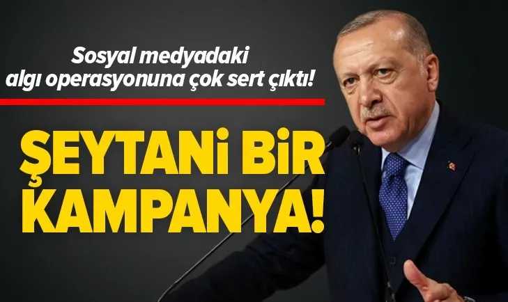 Başkan Erdoğan'dan sosyal medyadaki algı operasyonuna çok sert tepki: Şeytani bir kampanya!