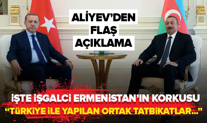 Azerbaycan Cumhurbaşkanı Aliyevden flaş açıklama: Türkiye ile ortak tatbikatlar Erivanı korkutuyor