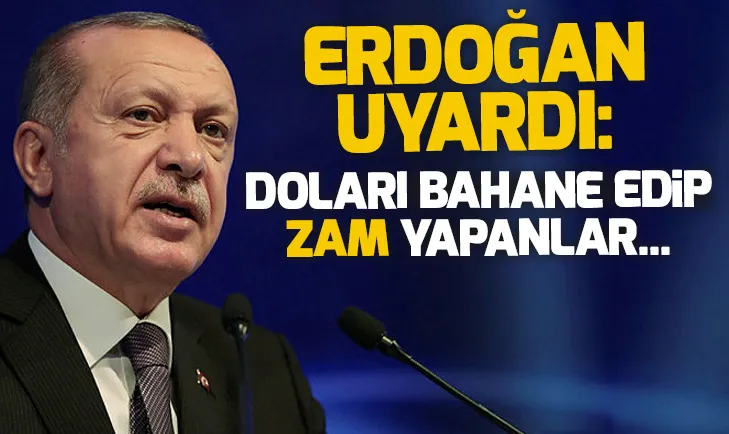 Başkan Erdoğan uyardı: Dolar bahanesiyle zam yapanlar...
